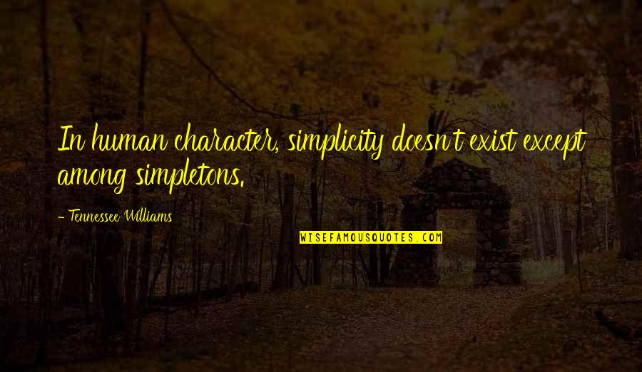 Dismantlement Quotes By Tennessee Williams: In human character, simplicity doesn't exist except among