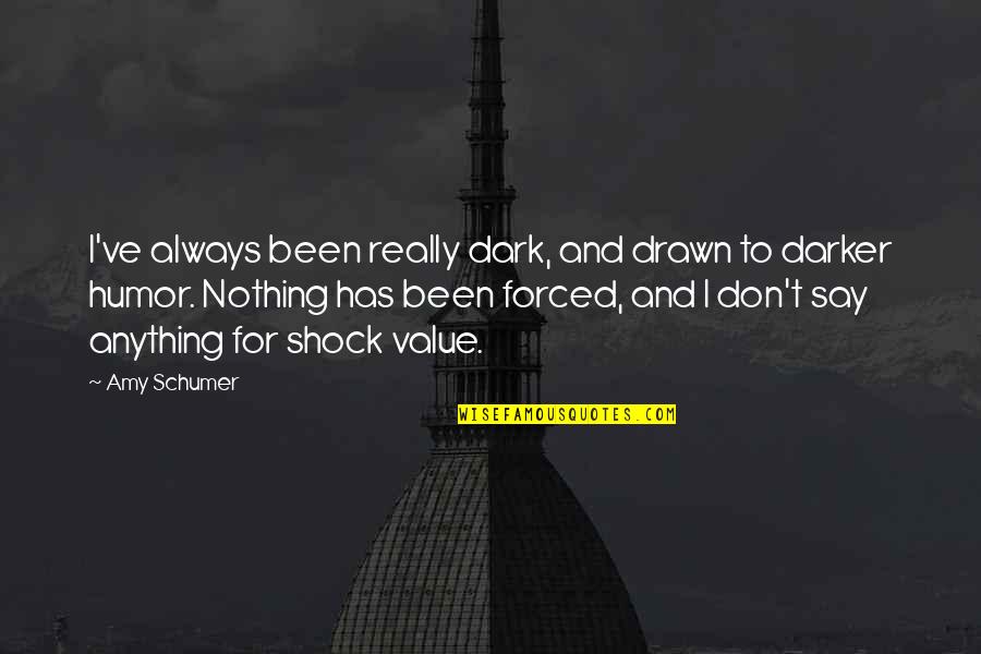 Dismantlers Quotes By Amy Schumer: I've always been really dark, and drawn to Dismantlers Quotes By Amy Schumer: I've always been really dark, and drawn to