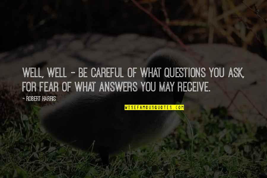 Dismantlers Quotes By Robert Harris: Well, well - be careful of what questions Dismantlers Quotes By Robert Harris: Well, well - be careful of what questions