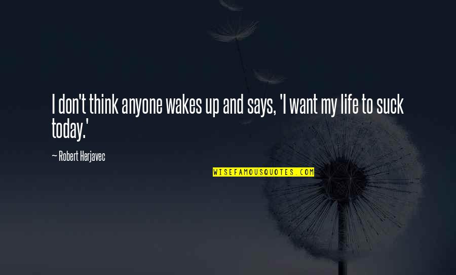 Dismas Quotes By Robert Herjavec: I don't think anyone wakes up and says,