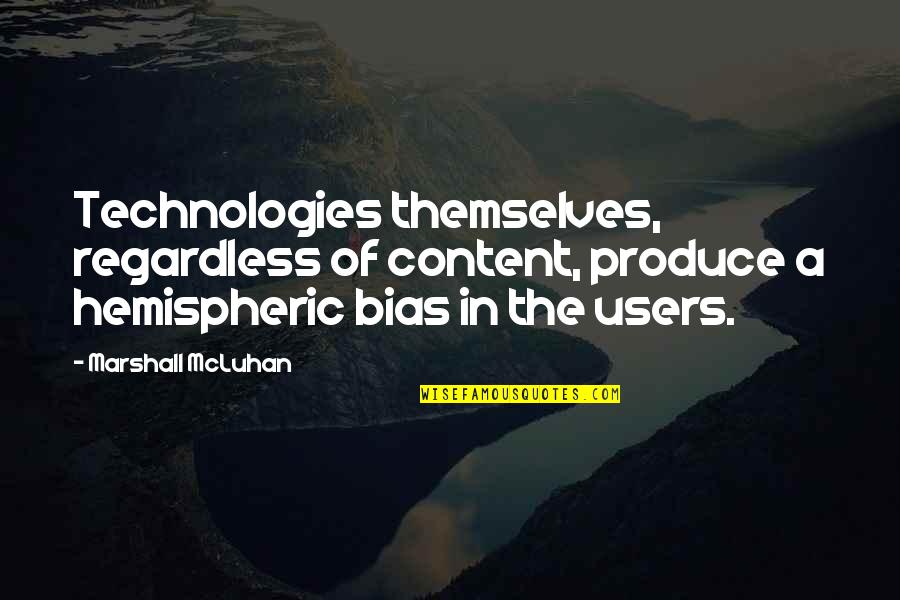 Dismasted Quotes By Marshall McLuhan: Technologies themselves, regardless of content, produce a hemispheric