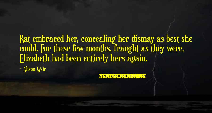 Dismay Quotes By Alison Weir: Kat embraced her, concealing her dismay as best Dismay Quotes By Alison Weir: Kat embraced her, concealing her dismay as best