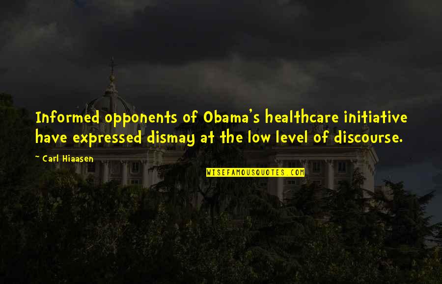 Dismay Quotes By Carl Hiaasen: Informed opponents of Obama's healthcare initiative have expressed Dismay Quotes By Carl Hiaasen: Informed opponents of Obama's healthcare initiative have expressed