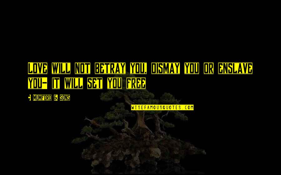 Dismay Quotes By Mumford & Sons: Love will not betray you, dismay you or