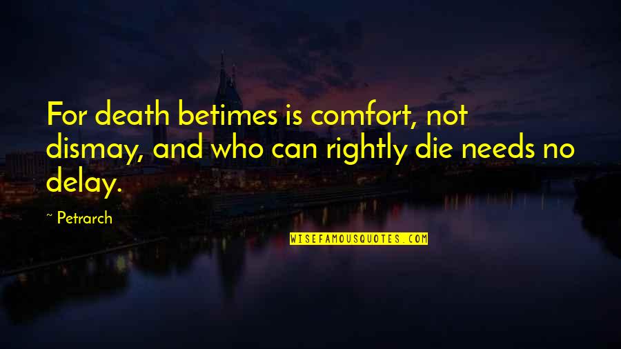 Dismay Quotes By Petrarch: For death betimes is comfort, not dismay, and