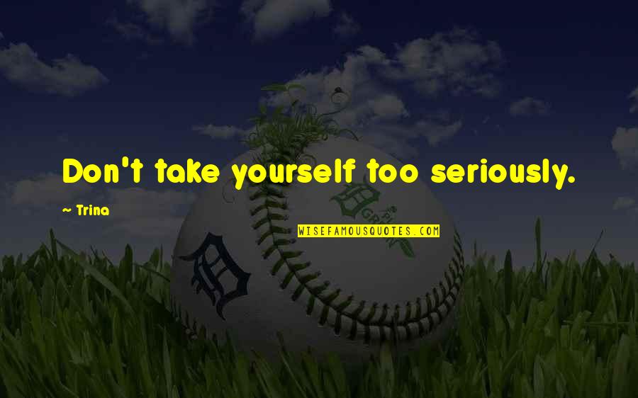 Dismay Quotes By Trina: Don't take yourself too seriously.