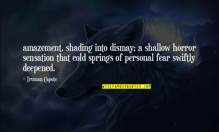 Dismay Quotes By Truman Capote: amazement, shading into dismay; a shallow horror sensation Dismay Quotes By Truman Capote: amazement, shading into dismay; a shallow horror sensation