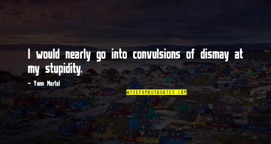 Dismay Quotes By Yann Martel: I would nearly go into convulsions of dismay