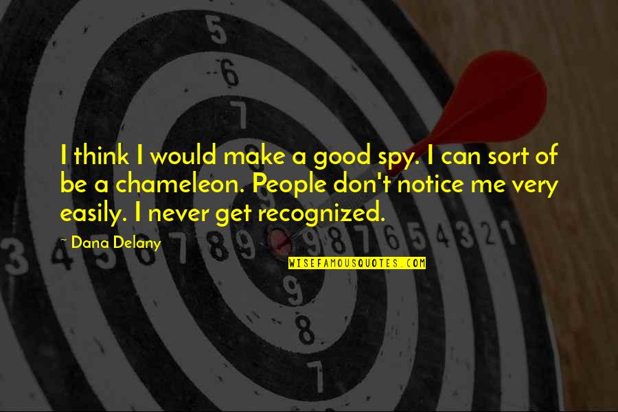 Dismay Synonyms Quotes By Dana Delany: I think I would make a good spy. Dismay Synonyms Quotes By Dana Delany: I think I would make a good spy.