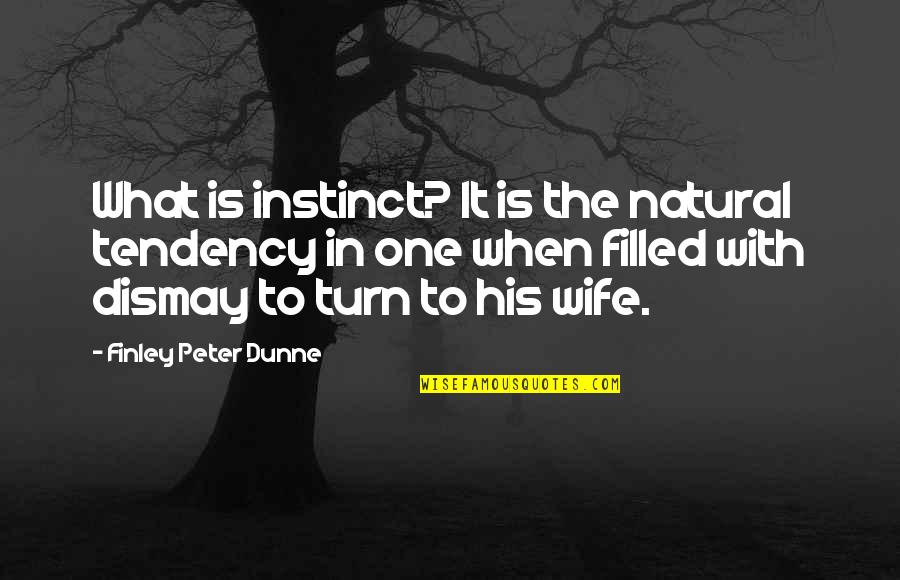 Dismay'd Quotes By Finley Peter Dunne: What is instinct? It is the natural tendency