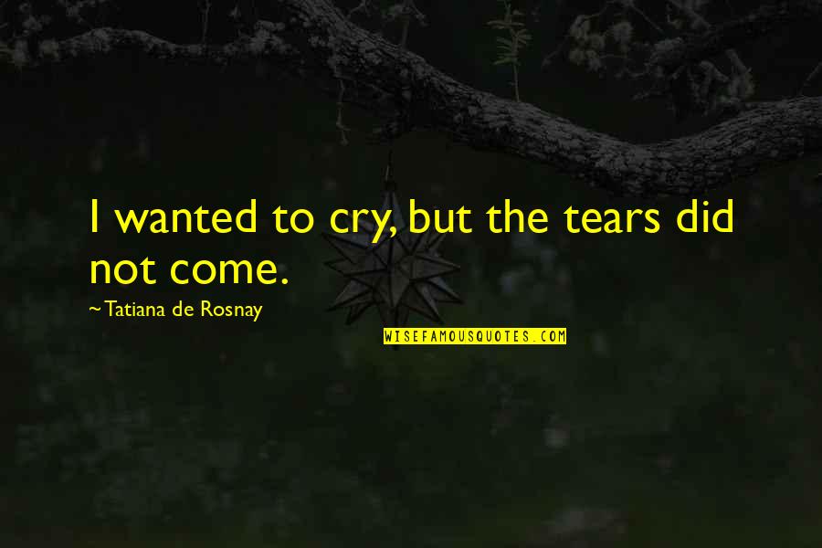 Dismay'd Quotes By Tatiana De Rosnay: I wanted to cry, but the tears did