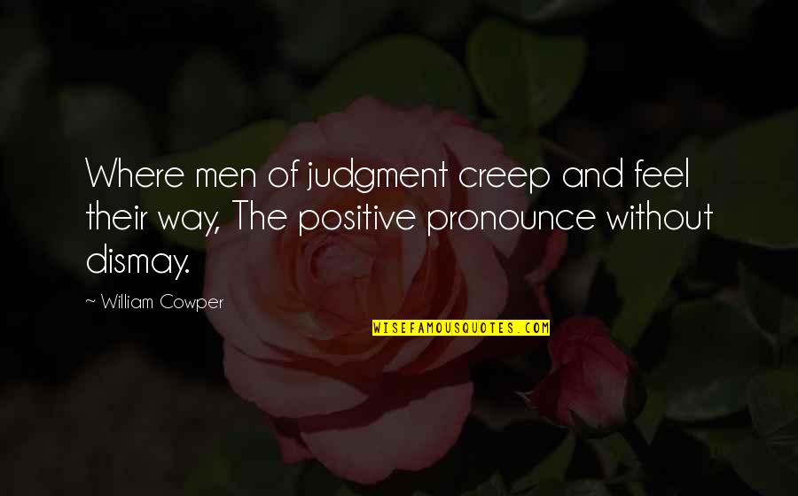 Dismay'd Quotes By William Cowper: Where men of judgment creep and feel their