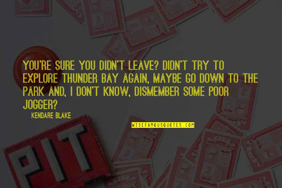 Dismember Quotes By Kendare Blake: You're sure you didn't leave? Didn't try to Dismember Quotes By Kendare Blake: You're sure you didn't leave? Didn't try to
