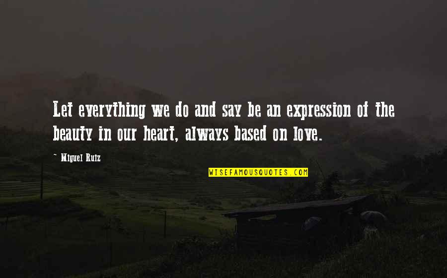 Dismember Quotes By Miguel Ruiz: Let everything we do and say be an Dismember Quotes By Miguel Ruiz: Let everything we do and say be an
