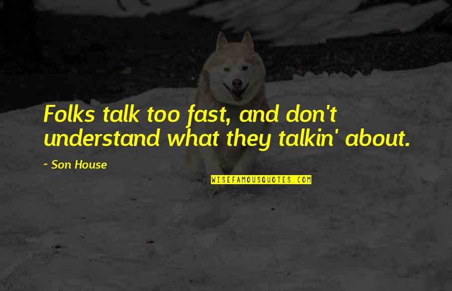 Dismember Quotes By Son House: Folks talk too fast, and don't understand what