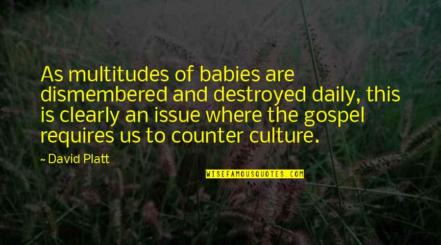Dismembered Quotes By David Platt: As multitudes of babies are dismembered and destroyed