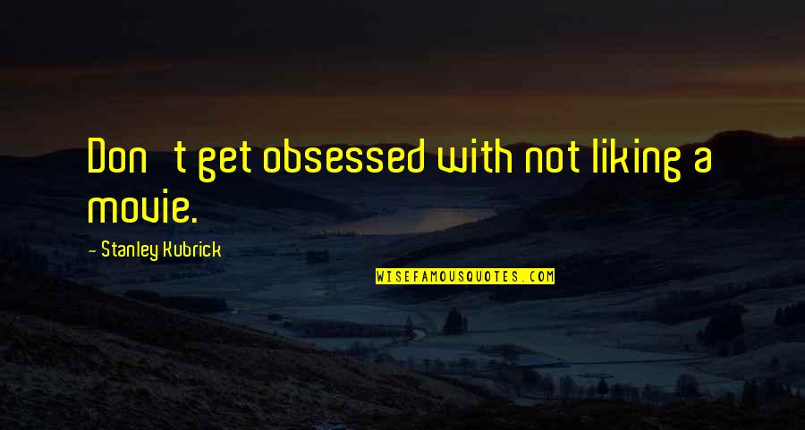 Dismembers Quotes By Stanley Kubrick: Don't get obsessed with not liking a movie. Dismembers Quotes By Stanley Kubrick: Don't get obsessed with not liking a movie.