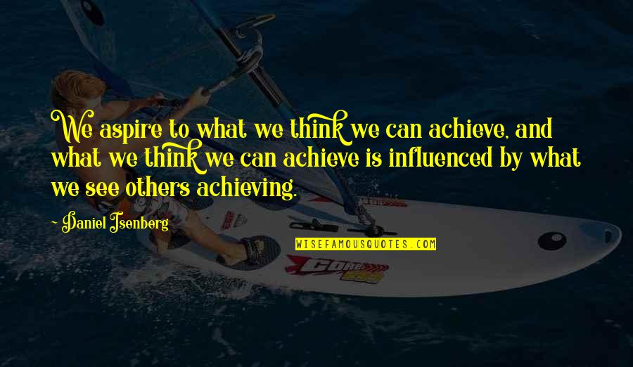 Dismiissive Quotes By Daniel Isenberg: We aspire to what we think we can Dismiissive Quotes By Daniel Isenberg: We aspire to what we think we can