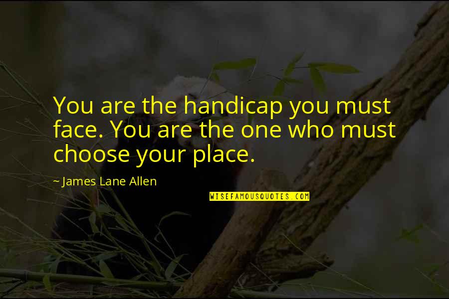Dismiissive Quotes By James Lane Allen: You are the handicap you must face. You