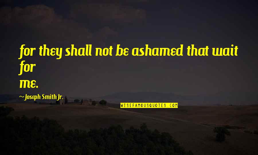 Disminuir Conjugation Quotes By Joseph Smith Jr.: for they shall not be ashamed that wait Disminuir Conjugation Quotes By Joseph Smith Jr.: for they shall not be ashamed that wait