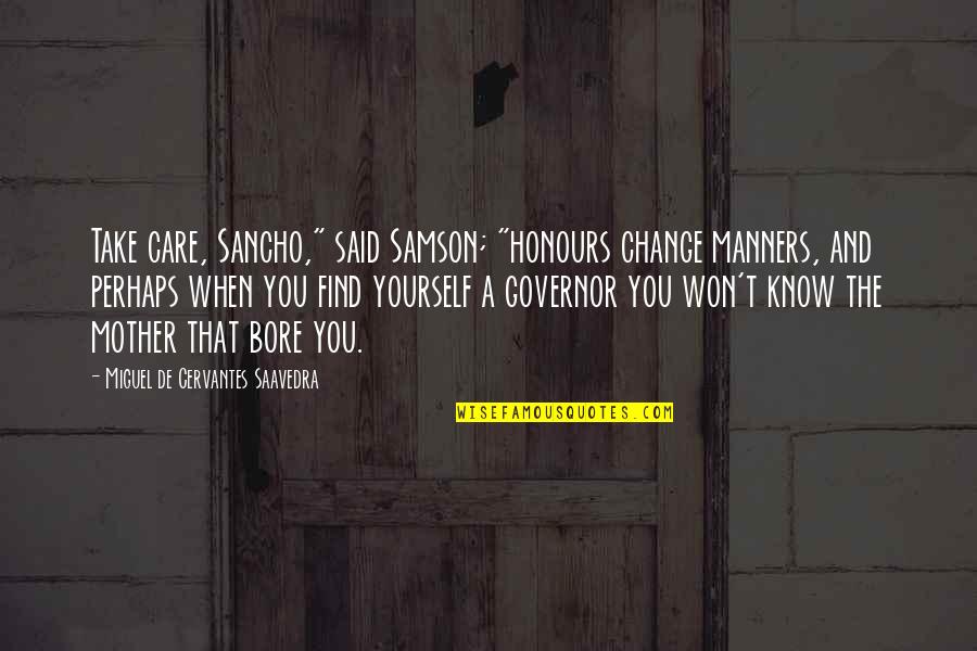 Dismiss My Feelings Quotes By Miguel De Cervantes Saavedra: Take care, Sancho," said Samson; "honours change manners, Dismiss My Feelings Quotes By Miguel De Cervantes Saavedra: Take care, Sancho," said Samson; "honours change manners,