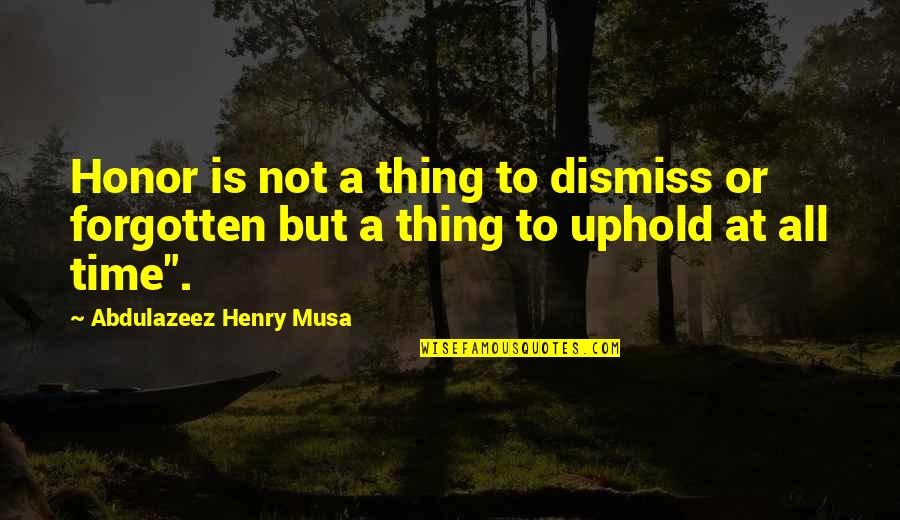 Dismiss Quotes By Abdulazeez Henry Musa: Honor is not a thing to dismiss or Dismiss Quotes By Abdulazeez Henry Musa: Honor is not a thing to dismiss or