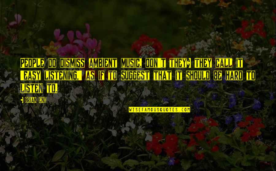 Dismiss Quotes By Brian Eno: People do dismiss ambient music, don't they? They Dismiss Quotes By Brian Eno: People do dismiss ambient music, don't they? They