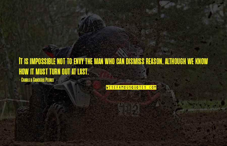 Dismiss Quotes By Charles Sanders Peirce: It is impossible not to envy the man Dismiss Quotes By Charles Sanders Peirce: It is impossible not to envy the man