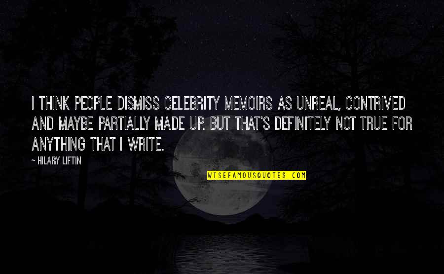 Dismiss Quotes By Hilary Liftin: I think people dismiss celebrity memoirs as unreal, Dismiss Quotes By Hilary Liftin: I think people dismiss celebrity memoirs as unreal,