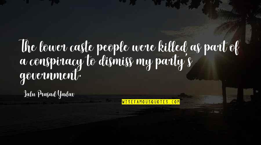 Dismiss Quotes By Lalu Prasad Yadav: The lower caste people were killed as part Dismiss Quotes By Lalu Prasad Yadav: The lower caste people were killed as part