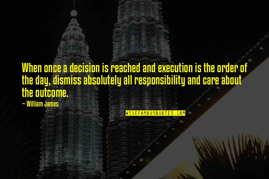 Dismiss Quotes By William James: When once a decision is reached and execution Dismiss Quotes By William James: When once a decision is reached and execution