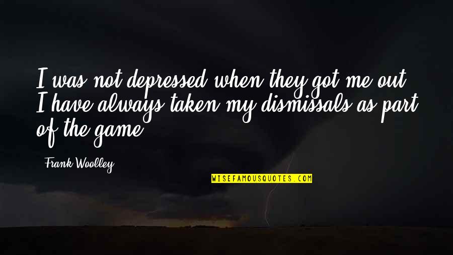 Dismissals Quotes By Frank Woolley: I was not depressed when they got me