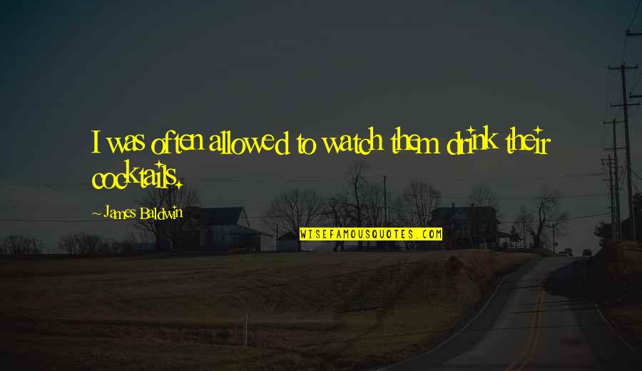 Dismisses My Feelings Quotes By James Baldwin: I was often allowed to watch them drink