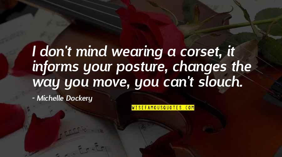 Dismissing Someone's Feelings Quotes By Michelle Dockery: I don't mind wearing a corset, it informs