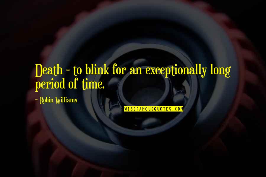 Dismissing Someone's Feelings Quotes By Robin Williams: Death - to blink for an exceptionally long Dismissing Someone's Feelings Quotes By Robin Williams: Death - to blink for an exceptionally long
