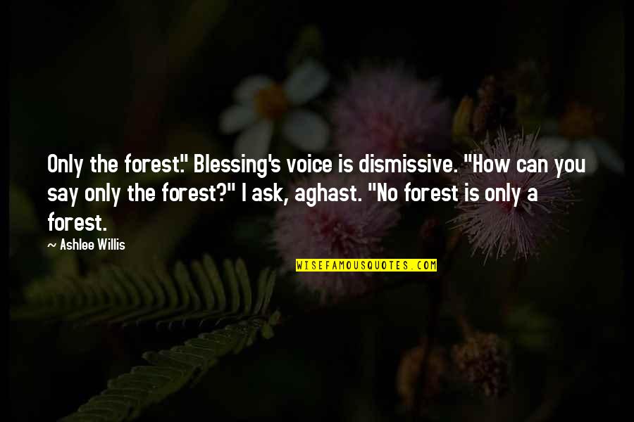 Dismissive Quotes By Ashlee Willis: Only the forest." Blessing's voice is dismissive. "How