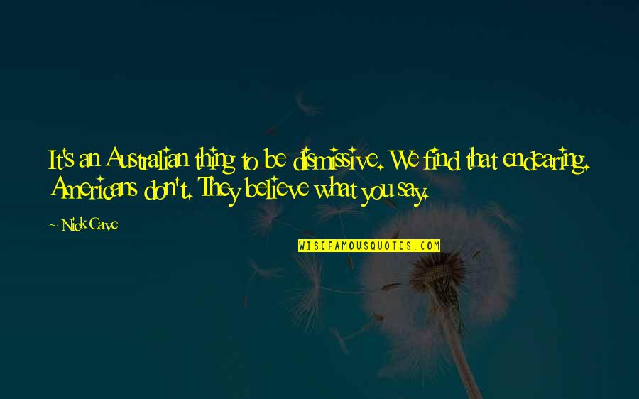 Dismissive Quotes By Nick Cave: It's an Australian thing to be dismissive. We