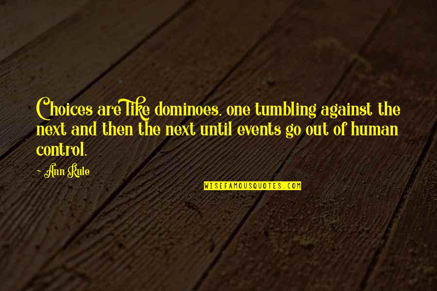 Dismounting Quotes By Ann Rule: Choices are like dominoes, one tumbling against the