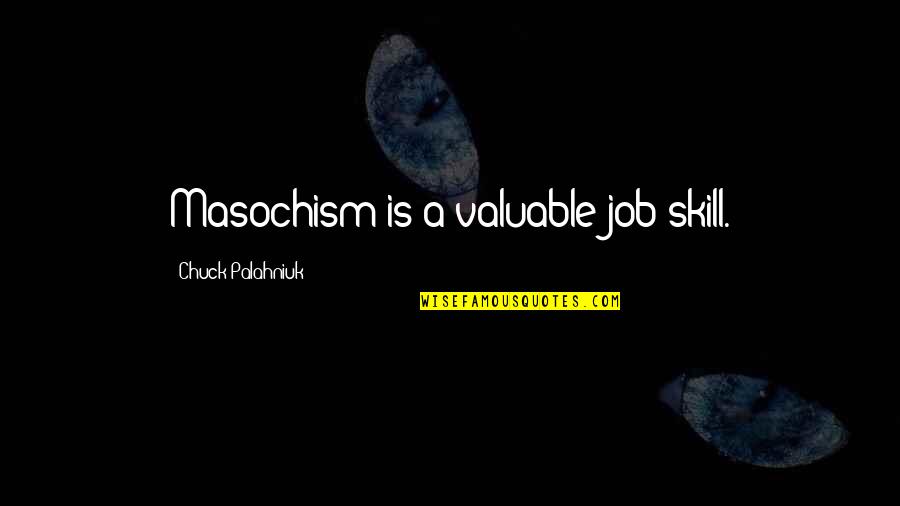 Dismounting Quotes By Chuck Palahniuk: Masochism is a valuable job skill.