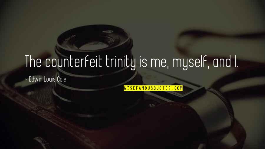 Dismounting Quotes By Edwin Louis Cole: The counterfeit trinity is me, myself, and I.