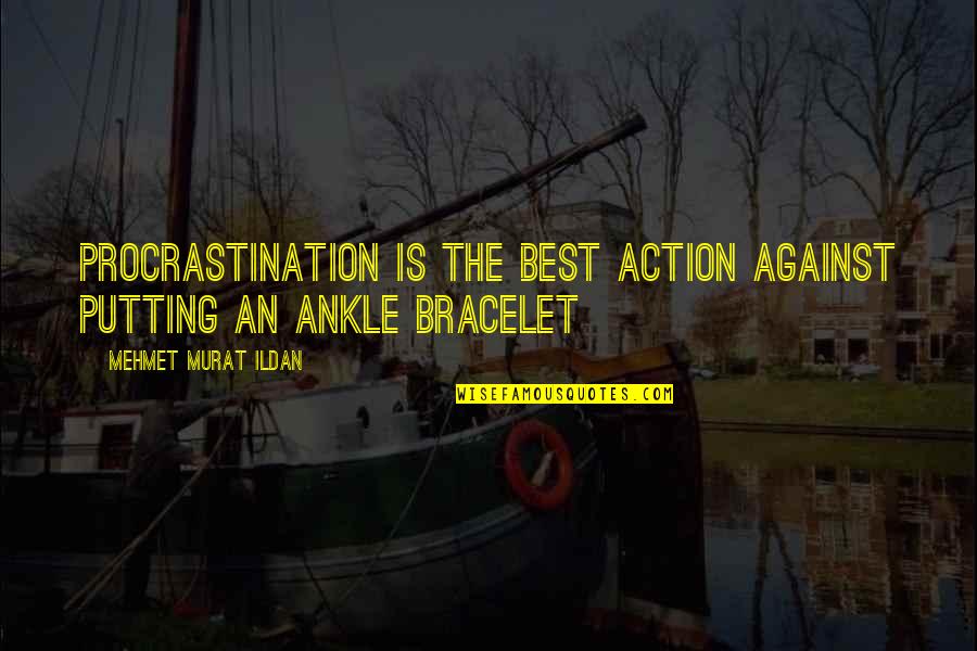 Dismounting Quotes By Mehmet Murat Ildan: Procrastination is the best action against putting an