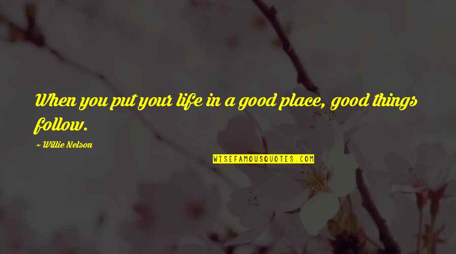 Dismounting Quotes By Willie Nelson: When you put your life in a good