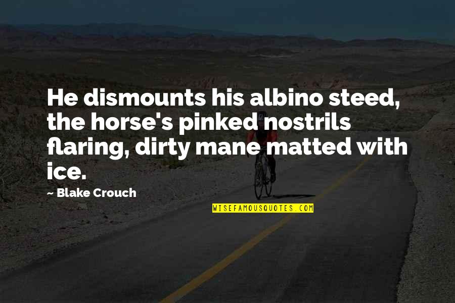 Dismounts Quotes By Blake Crouch: He dismounts his albino steed, the horse's pinked