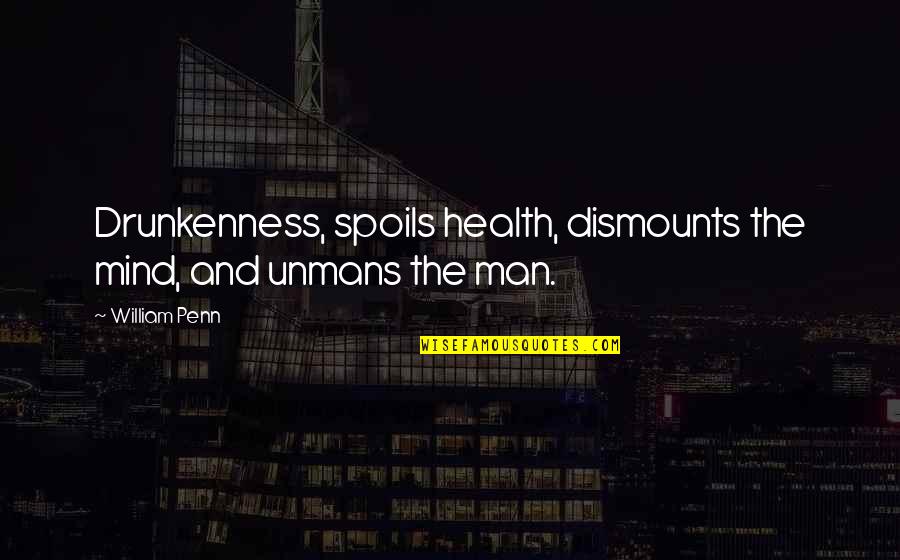 Dismounts Quotes By William Penn: Drunkenness, spoils health, dismounts the mind, and unmans