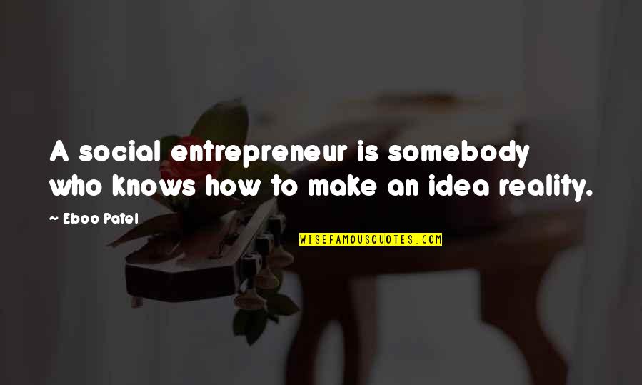 Dismuke Law Quotes By Eboo Patel: A social entrepreneur is somebody who knows how