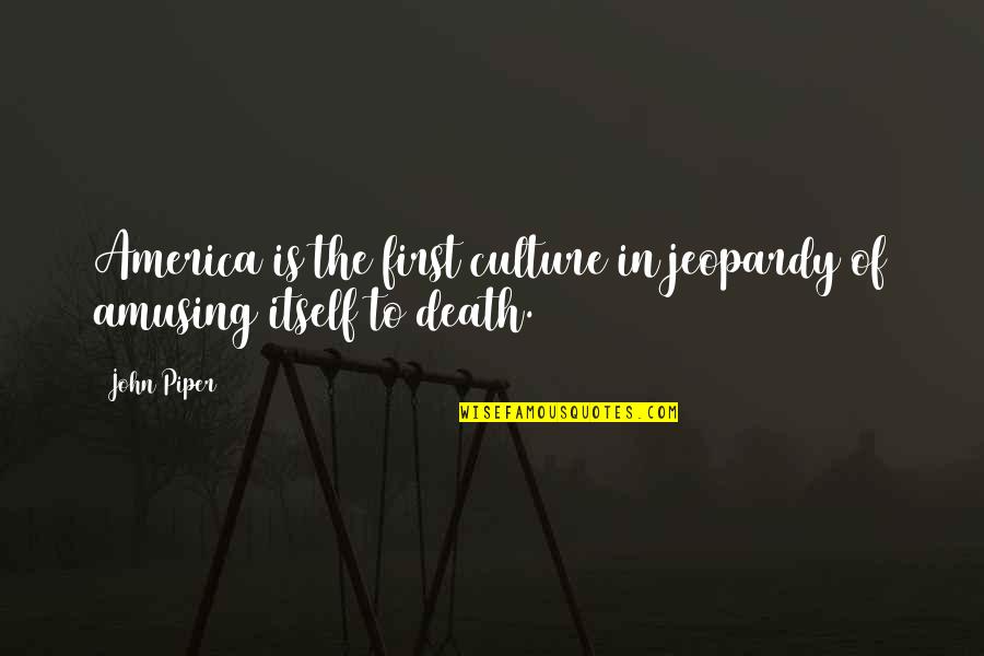 Dismuke Law Quotes By John Piper: America is the first culture in jeopardy of