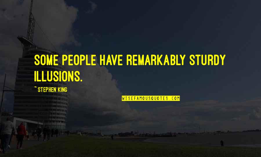 Dismukes Resigns Quotes By Stephen King: Some people have remarkably sturdy illusions. Dismukes Resigns Quotes By Stephen King: Some people have remarkably sturdy illusions.