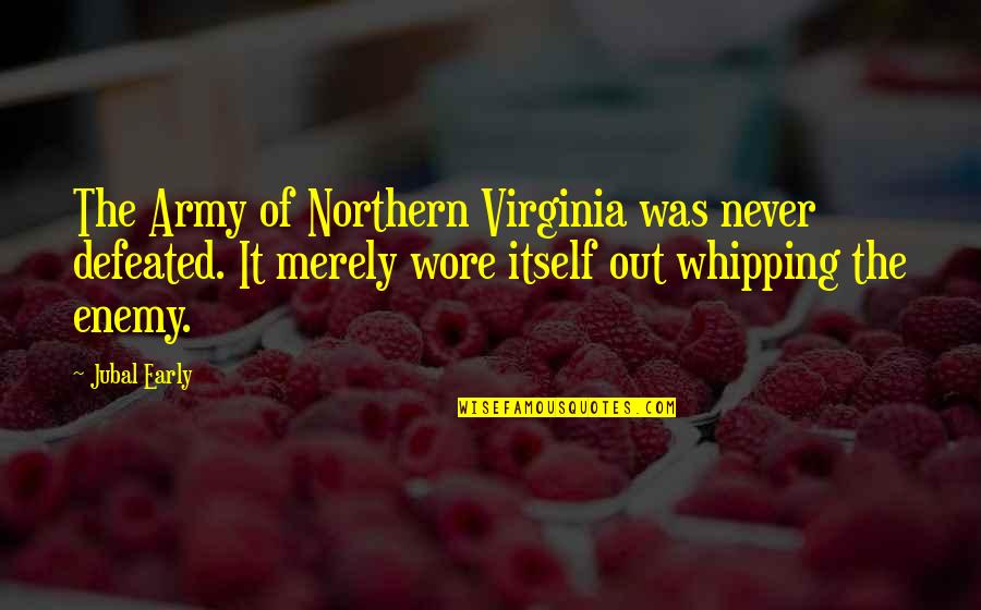 Disna Quotes By Jubal Early: The Army of Northern Virginia was never defeated.