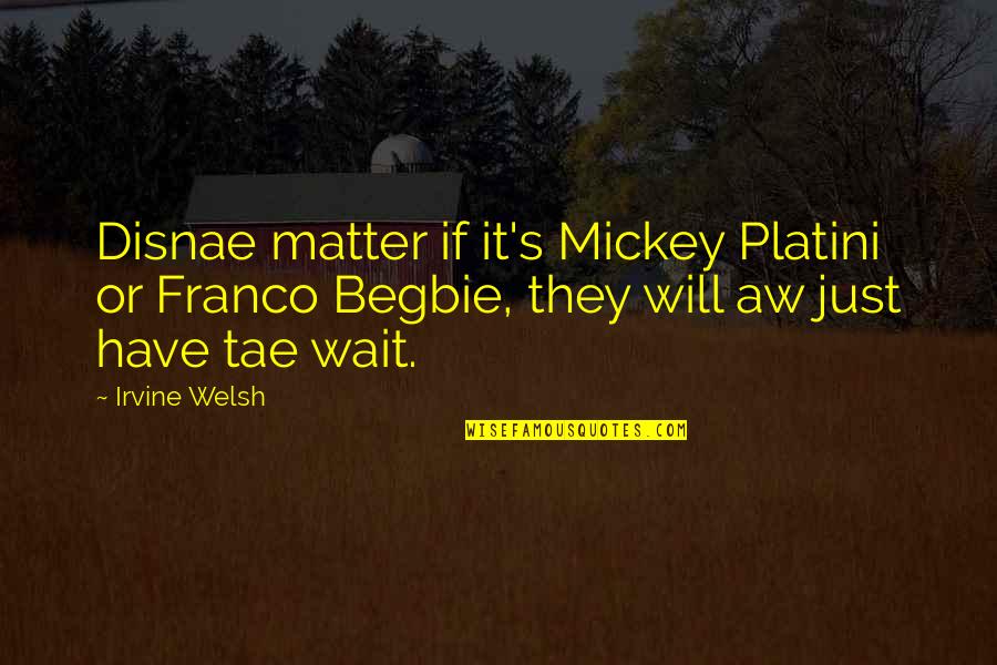 Disnae Quotes By Irvine Welsh: Disnae matter if it's Mickey Platini or Franco