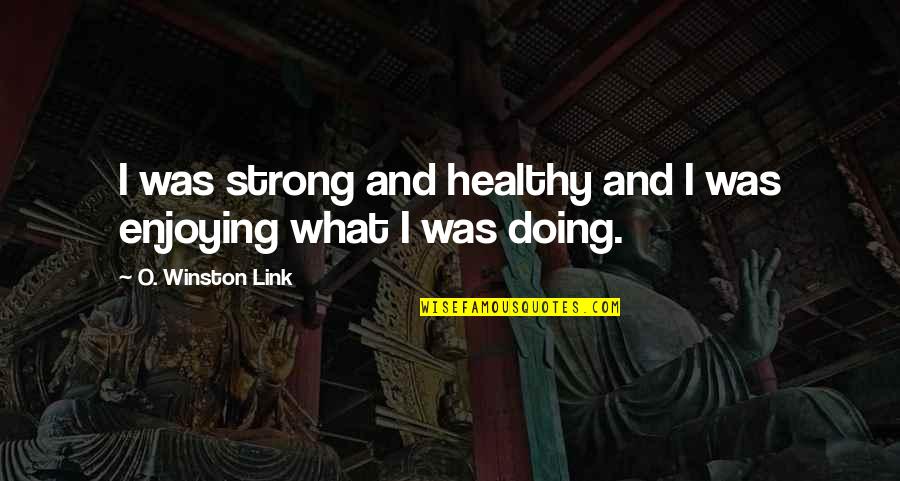Disnat Quotes By O. Winston Link: I was strong and healthy and I was